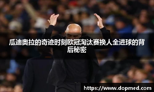 瓜迪奥拉的奇迹时刻欧冠淘汰赛换人全进球的背后秘密